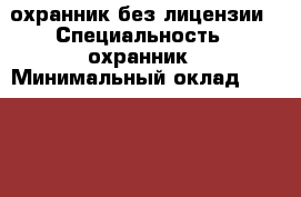 охранник без лицензии › Специальность ­ охранник › Минимальный оклад ­ 25 000 › Возраст ­ 54 - Адыгея респ., Тахтамукайский р-н, Энем пгт Работа » Резюме   . Адыгея респ.